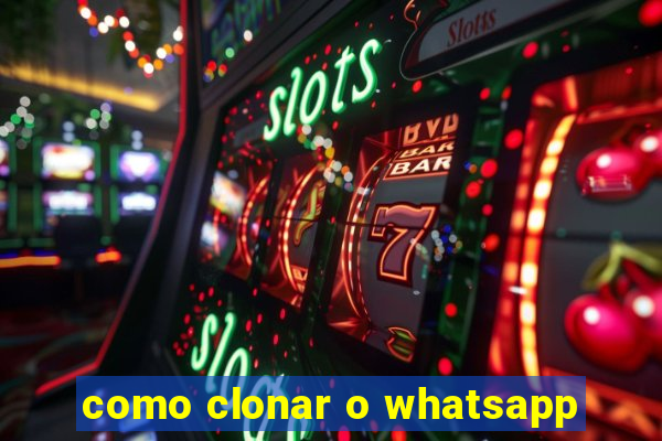 como clonar o whatsapp